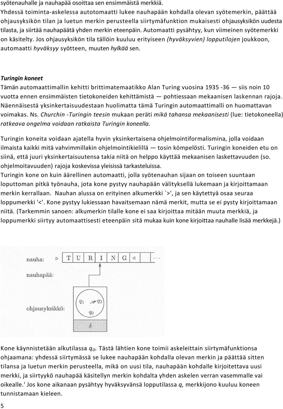 tilasta, ja siirtää nauhapäätä yhden merkin eteenpäin. Automaatti pysähtyy, kun viimeinen syötemerkki on käsitelty.