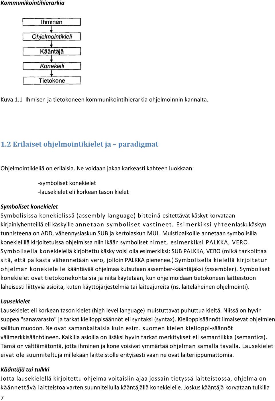 korvataan kirjainlyhenteillä eli käskyille annetaan symboliset vastineet. Esimerkiksi yhteenlaskukäskyn tunnisteena on ADD, vähennyslaskun SUB ja kertolaskun MUL.