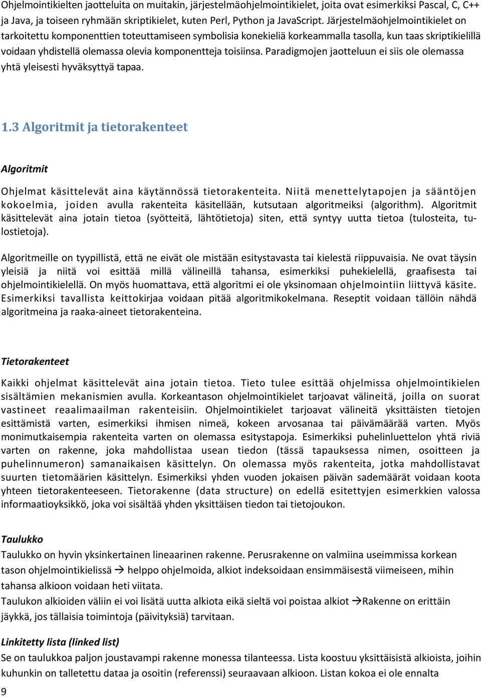 toisiinsa. Paradigmojen jaotteluun ei siis ole olemassa yhtä yleisesti hyväksyttyä tapaa. 1.3 Algoritmit ja tietorakenteet Algoritmit Ohjelmat käsittelevät aina käytännössä tietorakenteita.