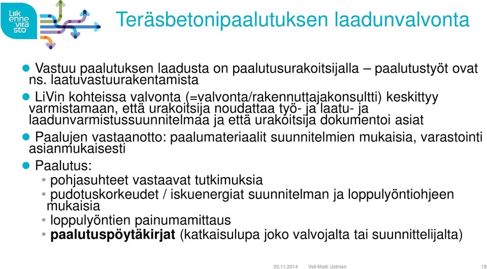 laadunvarmistussuunnitelmaa ja että urakoitsija dokumentoi asiat Paalujen vastaanotto: paalumateriaalit suunnitelmien mukaisia, varastointi asianmukaisesti Paalutus: