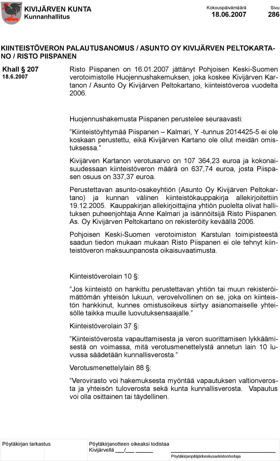 Huojennushakemusta Piispanen perustelee seuraavasti: Kiinteistöyhtymää Piispanen Kalmari, Y -tunnus 2014425-5 ei ole koskaan perustettu, eikä Kivijärven Kartano ole ollut meidän omistuksessa.