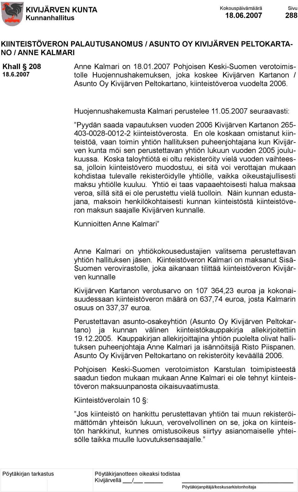 Huojennushakemusta Kalmari perustelee 11.05.2007 seuraavasti: Pyydän saada vapautuksen vuoden 2006 Kivijärven Kartanon 265-403-0028-0012-2 kiinteistöverosta.
