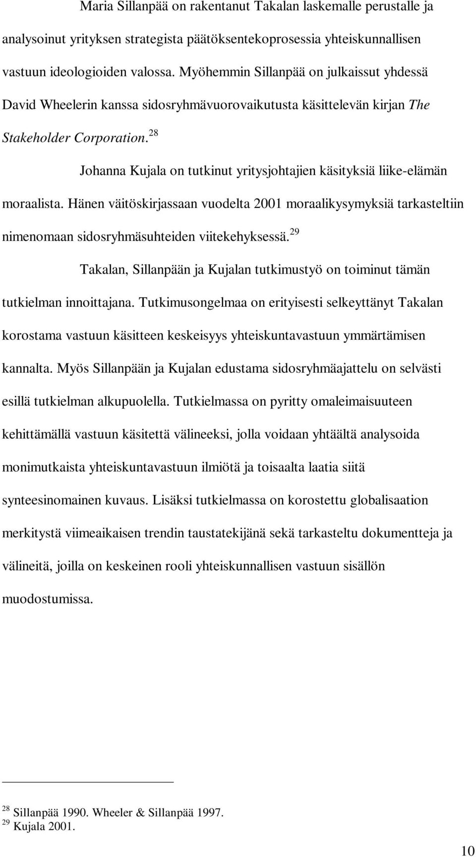 28 Johanna Kujala on tutkinut yritysjohtajien käsityksiä liike-elämän moraalista. Hänen väitöskirjassaan vuodelta 2001 moraalikysymyksiä tarkasteltiin nimenomaan sidosryhmäsuhteiden viitekehyksessä.