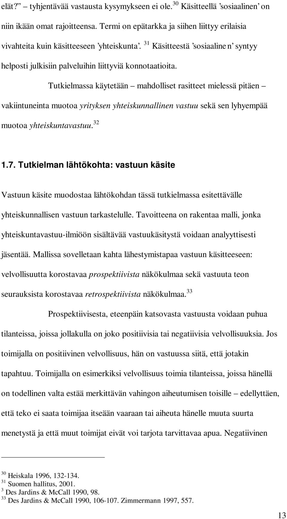 Tutkielmassa käytetään mahdolliset rasitteet mielessä pitäen vakiintuneinta muotoa yrityksen yhteiskunnallinen vastuu sekä sen lyhyempää muotoa yhteiskuntavastuu. 32 1.7.