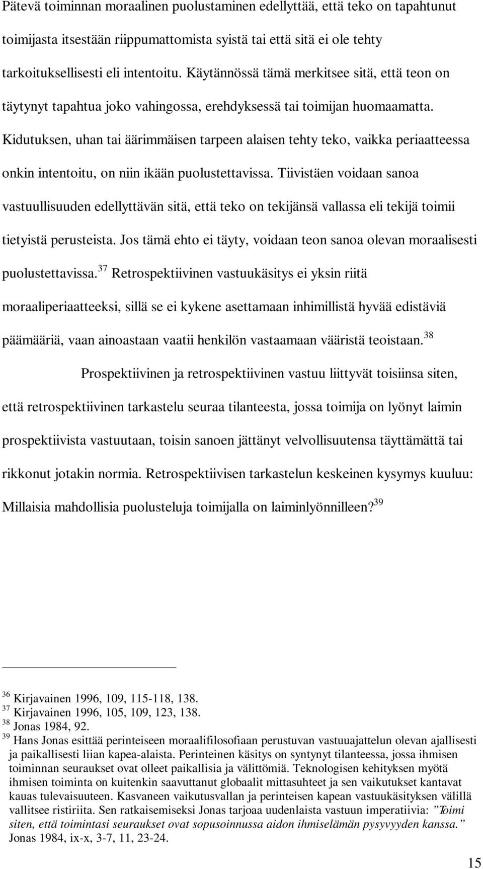 Kidutuksen, uhan tai äärimmäisen tarpeen alaisen tehty teko, vaikka periaatteessa onkin intentoitu, on niin ikään puolustettavissa.