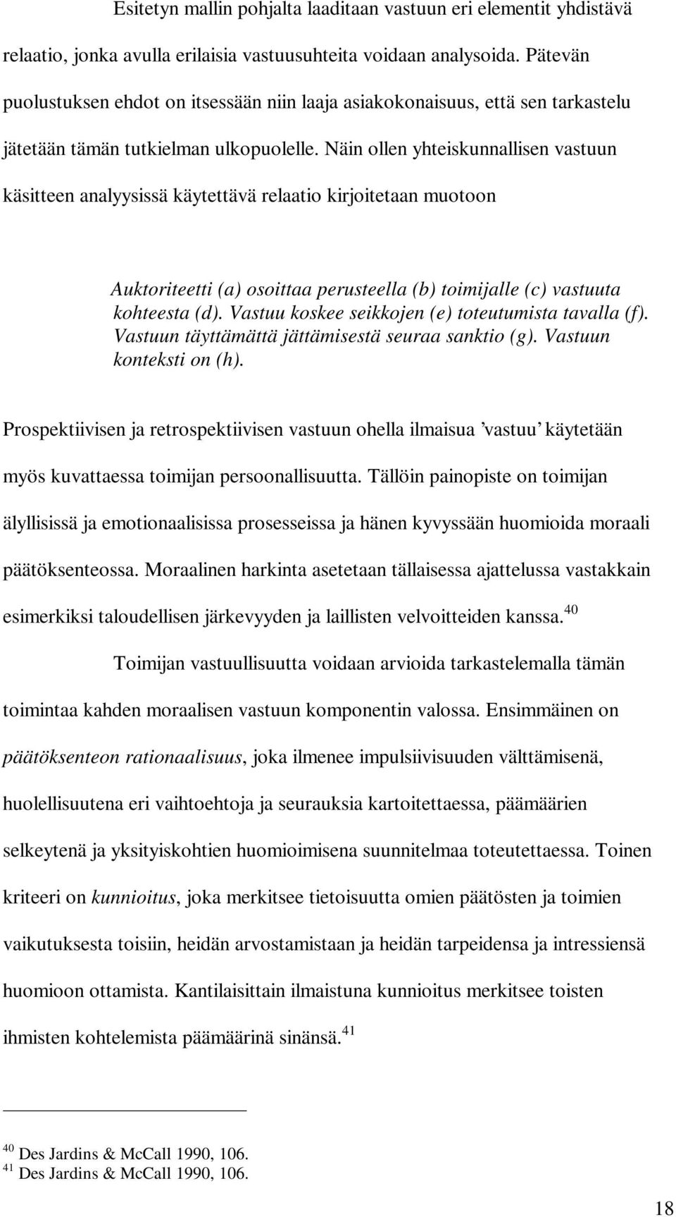 Näin ollen yhteiskunnallisen vastuun käsitteen analyysissä käytettävä relaatio kirjoitetaan muotoon Auktoriteetti (a) osoittaa perusteella (b) toimijalle (c) vastuuta kohteesta (d).