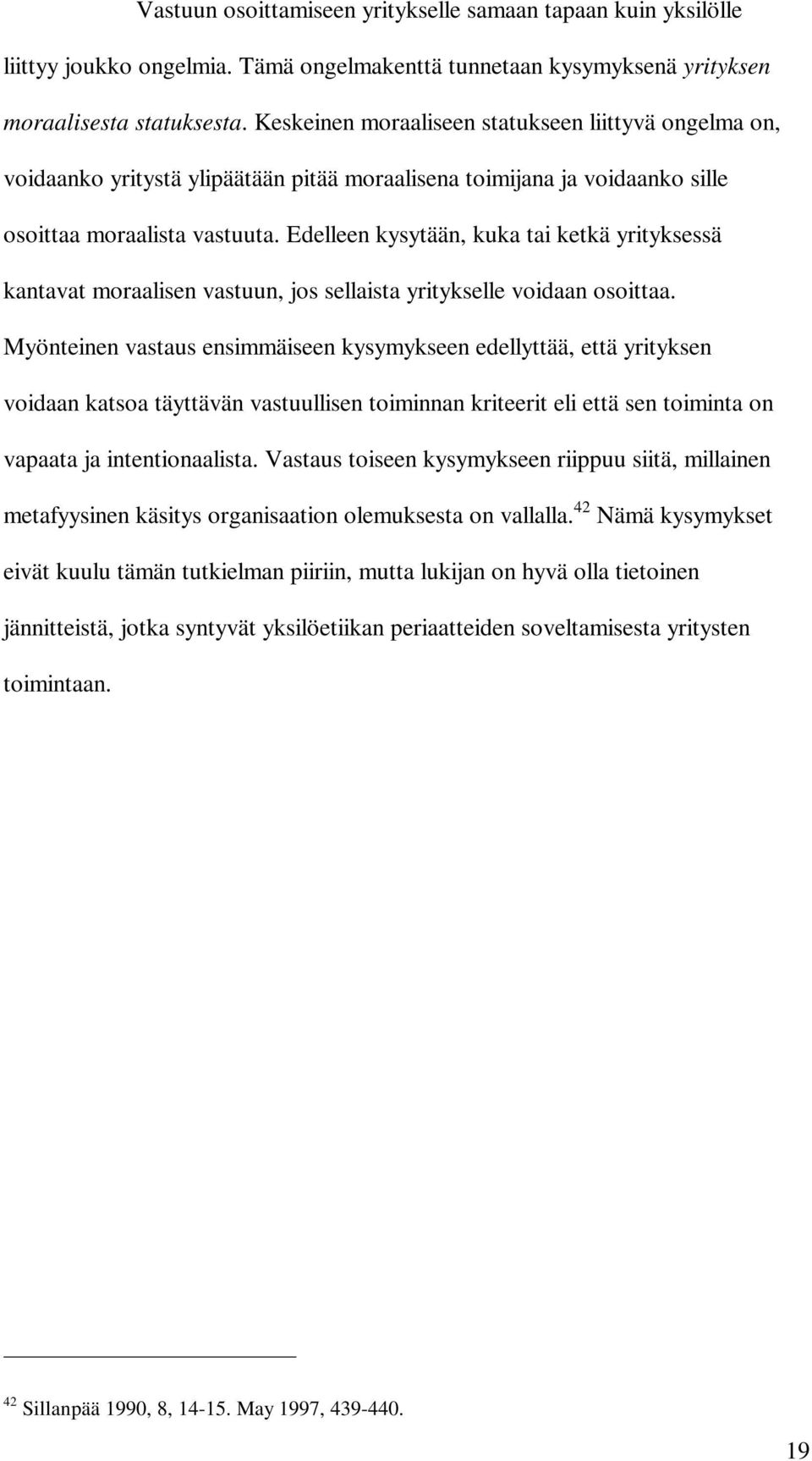 Edelleen kysytään, kuka tai ketkä yrityksessä kantavat moraalisen vastuun, jos sellaista yritykselle voidaan osoittaa.