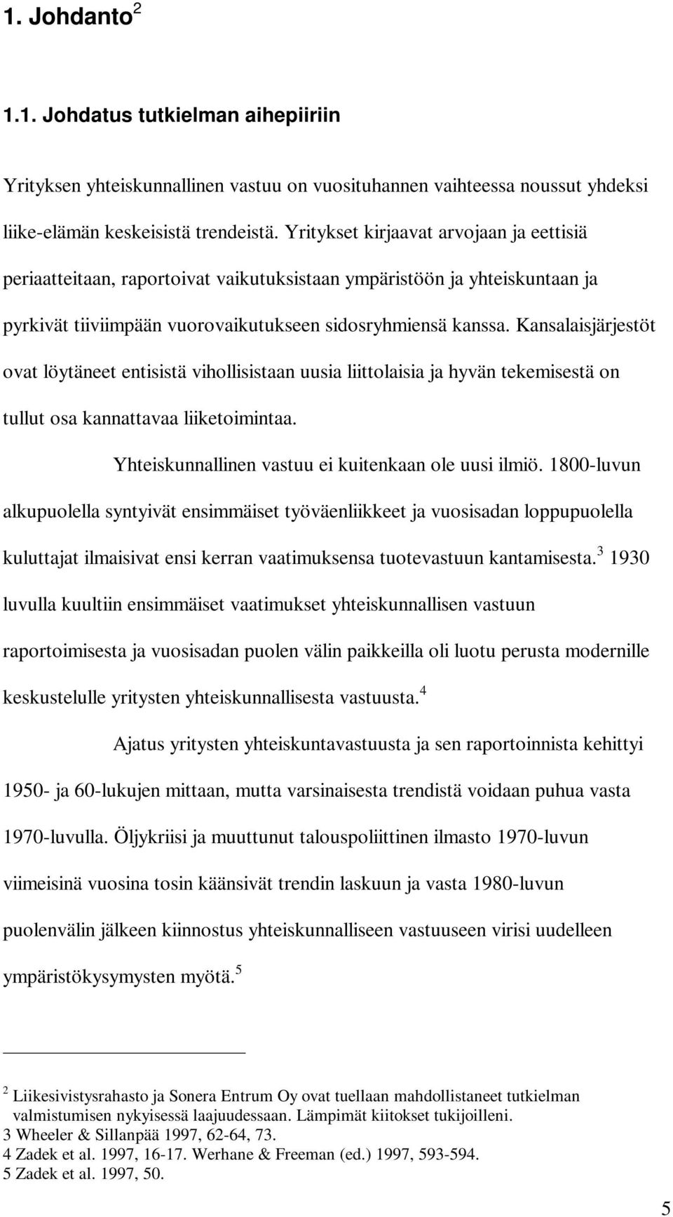 Kansalaisjärjestöt ovat löytäneet entisistä vihollisistaan uusia liittolaisia ja hyvän tekemisestä on tullut osa kannattavaa liiketoimintaa. Yhteiskunnallinen vastuu ei kuitenkaan ole uusi ilmiö.