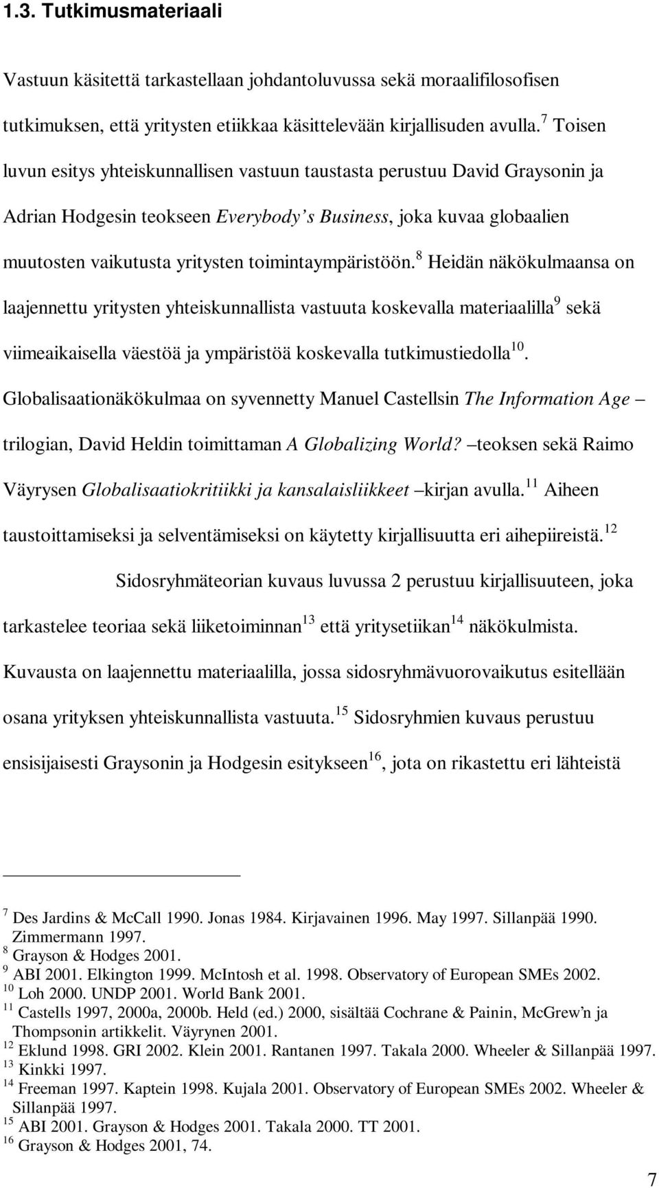 toimintaympäristöön. 8 Heidän näkökulmaansa on laajennettu yritysten yhteiskunnallista vastuuta koskevalla materiaalilla 9 sekä viimeaikaisella väestöä ja ympäristöä koskevalla tutkimustiedolla 10.