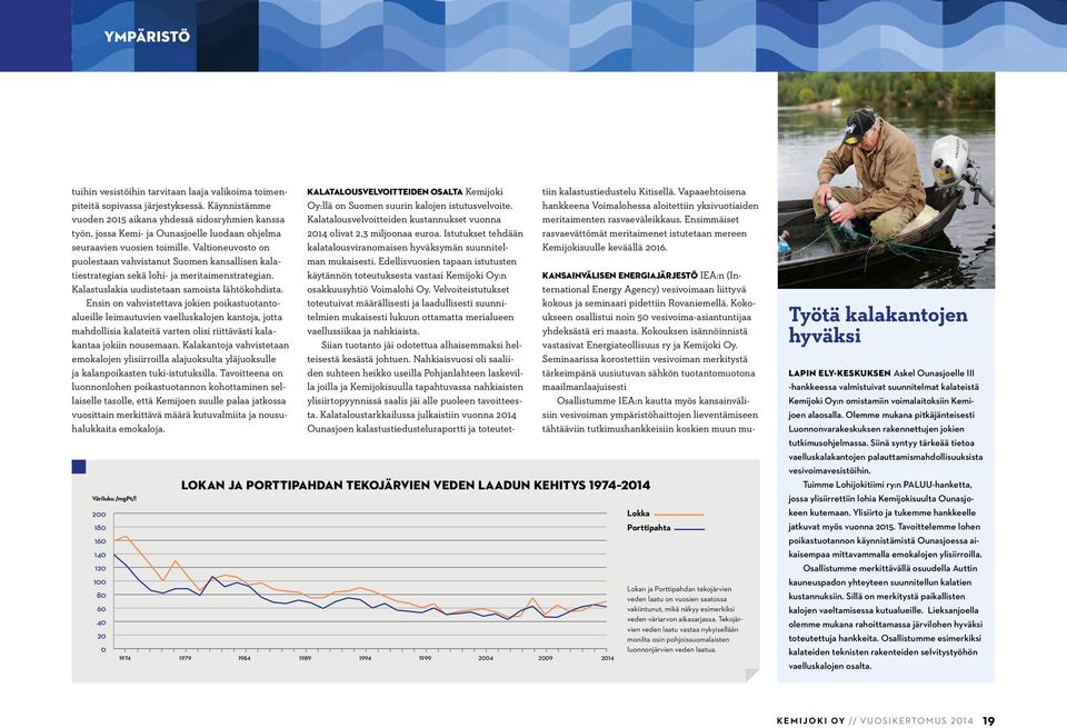 Valtioneuvosto on puolestaan vahvistanut Suomen kansallisen kalatiestrategian sekä lohi- ja meritaimenstrategian. Kalastuslakia uudistetaan samoista lähtökohdista.