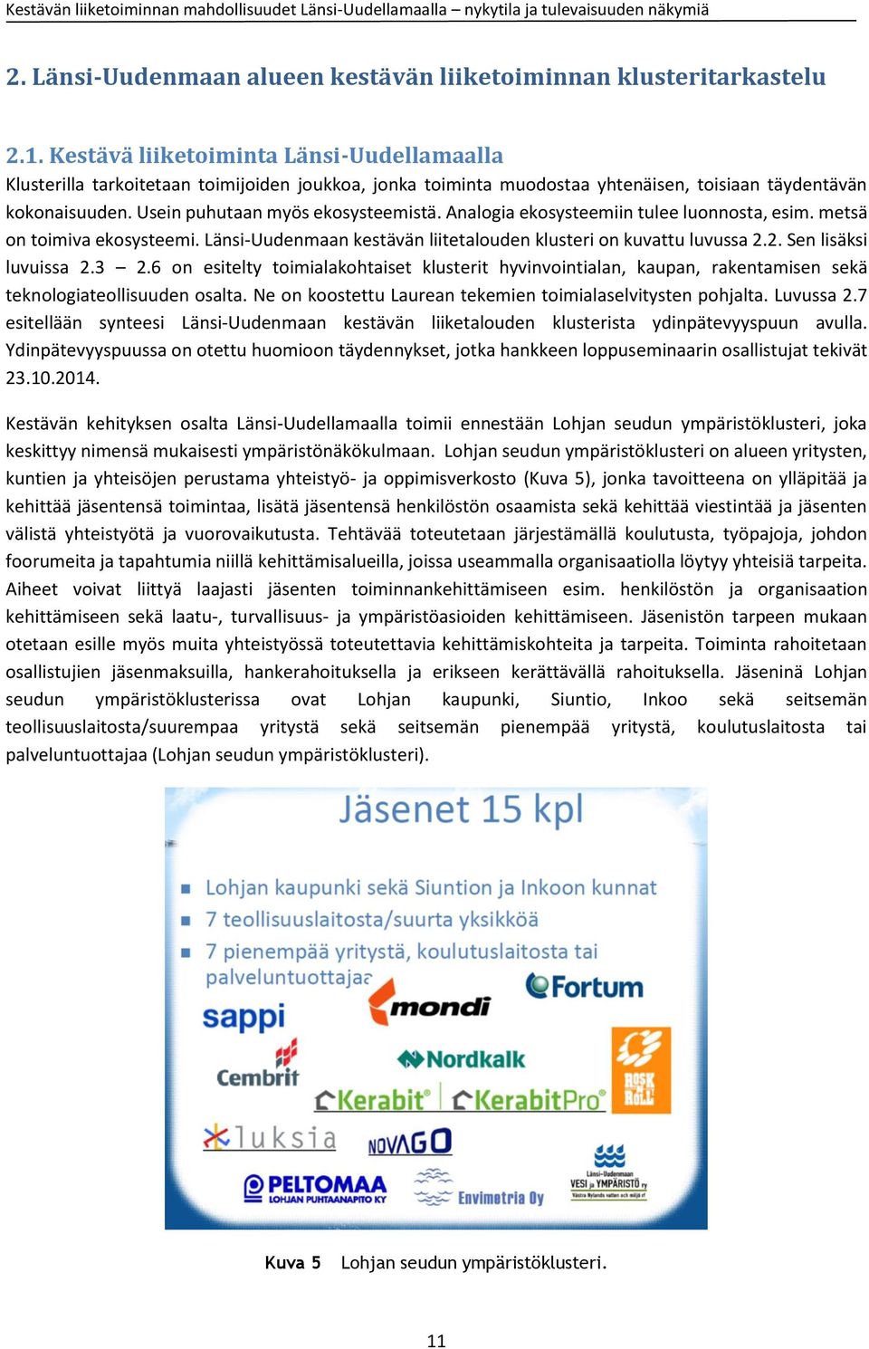 Analogia ekosysteemiin tulee luonnosta, esim. metsä on toimiva ekosysteemi. Länsi-Uudenmaan kestävän liitetalouden klusteri on kuvattu luvussa 2.2. Sen lisäksi luvuissa 2.3 2.