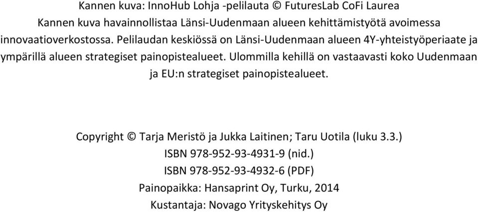 Ulommilla kehillä on vastaavasti koko Uudenmaan ja EU:n strategiset painopistealueet.