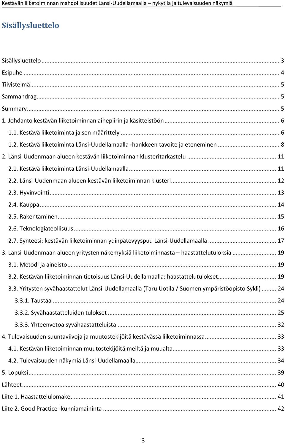 3. Hyvinvointi... 13 2.4. Kauppa... 14 2.5. Rakentaminen... 15 2.6. Teknologiateollisuus... 16 2.7. Synteesi: kestävän liiketoiminnan ydinpätevyyspuu Länsi-Uudellamaalla... 17 3.