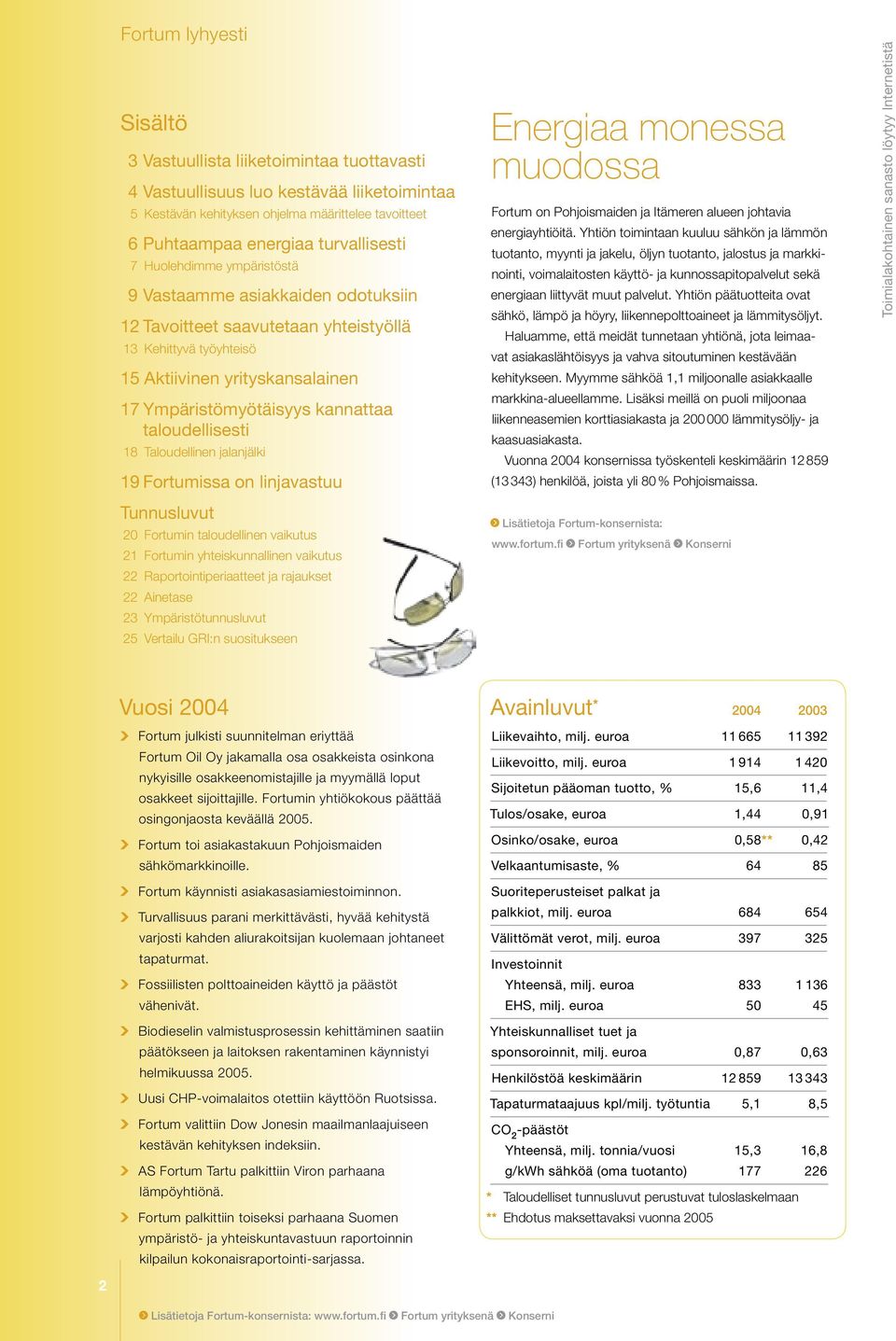 taloudellisesti 18 Taloudellinen jalanjälki 19 Fortumissa on linjavastuu Tunnusluvut 2 Fortumin taloudellinen vaikutus 21 Fortumin yhteiskunnallinen vaikutus 22 Raportointiperiaatteet ja rajaukset 22