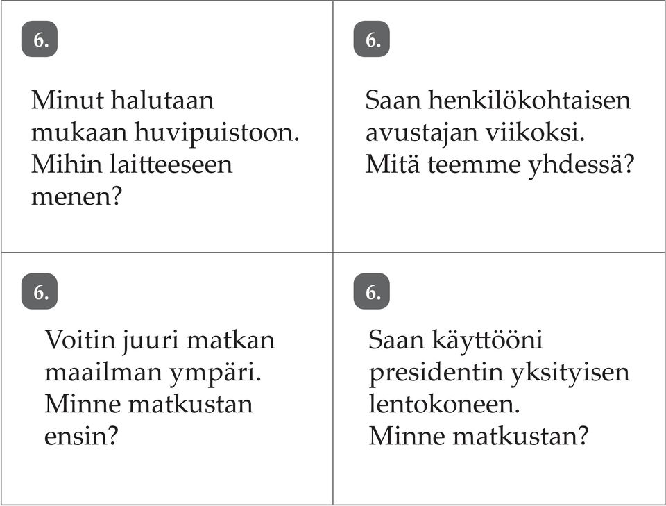 6. Voitin juuri matkan maailman ympäri. Minne matkustan ensin?