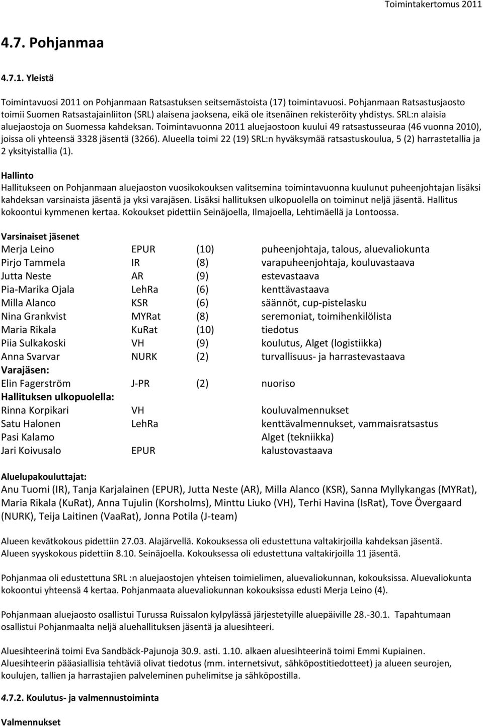 Toimintavuonna 2011 aluejaostoon kuului 49 ratsastusseuraa (46 vuonna 2010), joissa oli yhteensä 3328 jäsentä (3266).