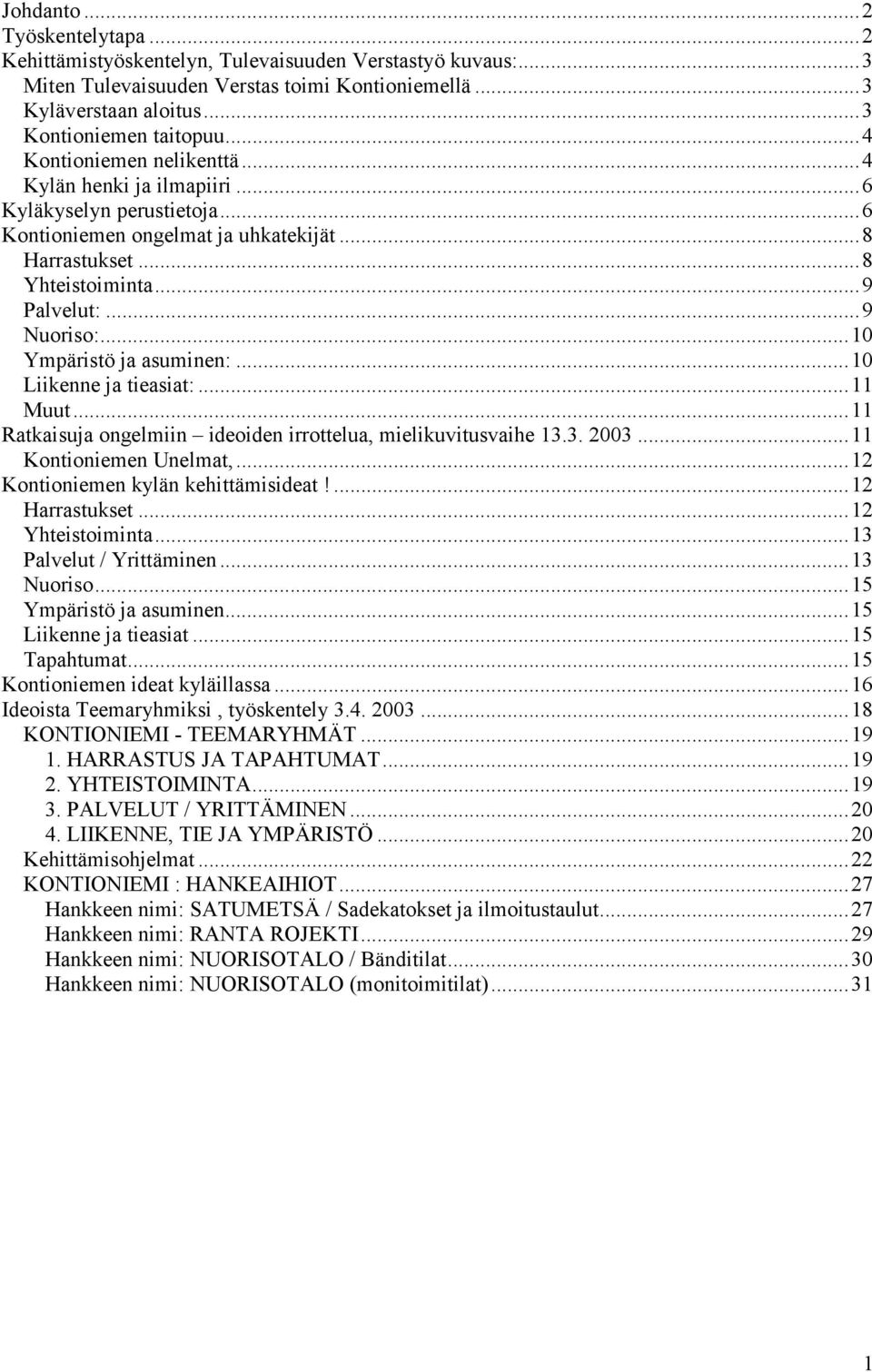 ..10 Ympäristö ja asuminen:...10 Liikenne ja tieasiat:...11 Muut...11 Ratkaisuja ongelmiin ideoiden irrottelua, mielikuvitusvaihe 13.3. 2003...11 Kontioniemen Unelmat,.