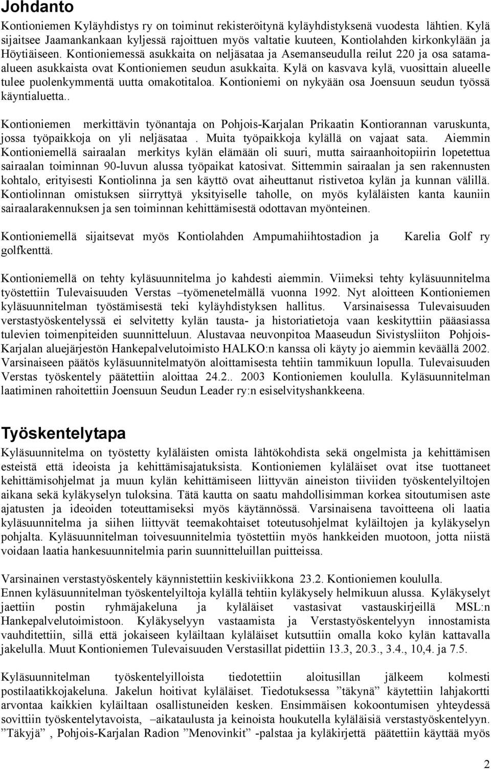 Kontioniemessä asukkaita on neljäsataa ja Asemanseudulla reilut 220 ja osa satamaalueen asukkaista ovat Kontioniemen seudun asukkaita.