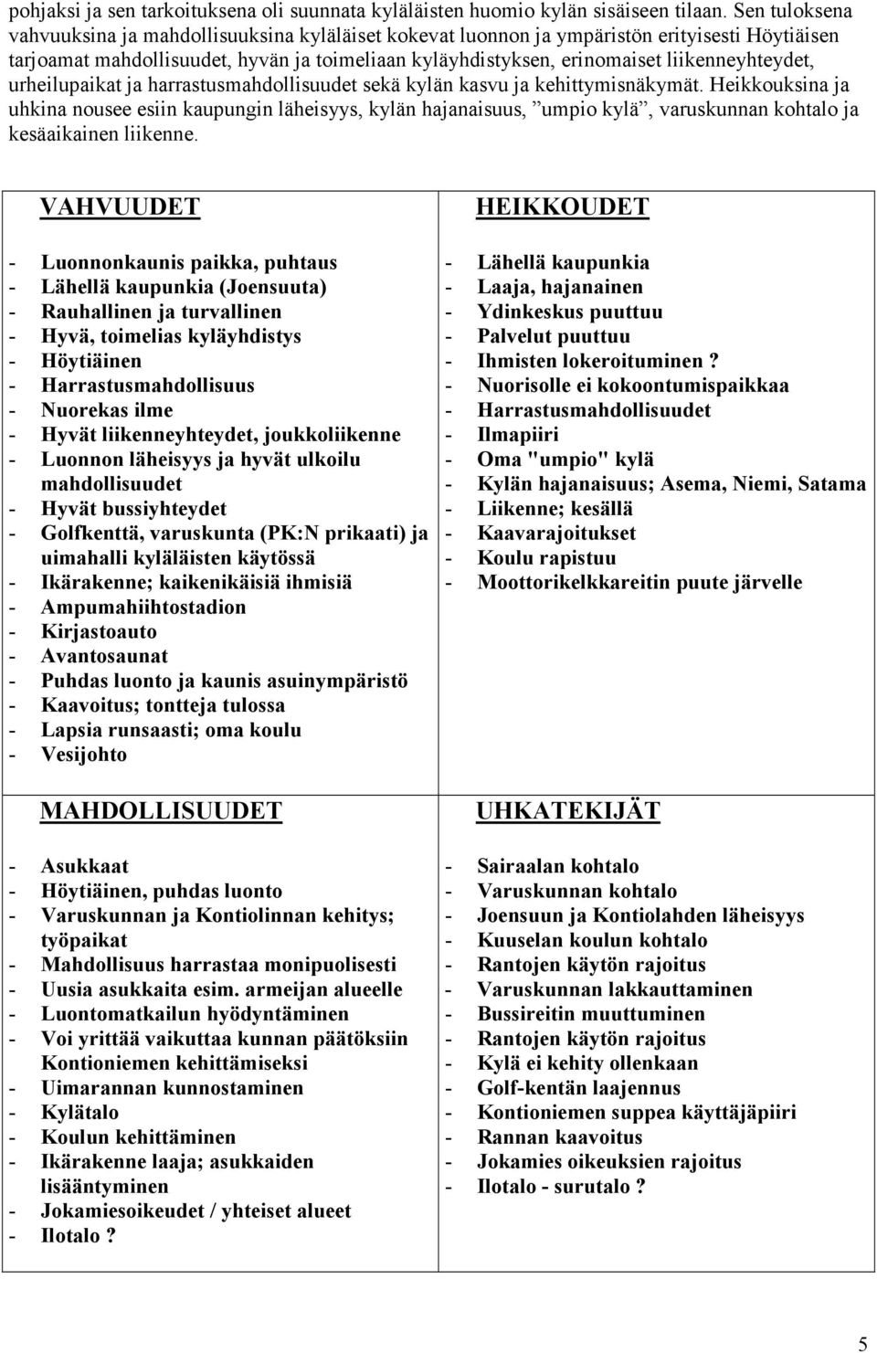 liikenneyhteydet, urheilupaikat ja harrastusmahdollisuudet sekä kylän kasvu ja kehittymisnäkymät.