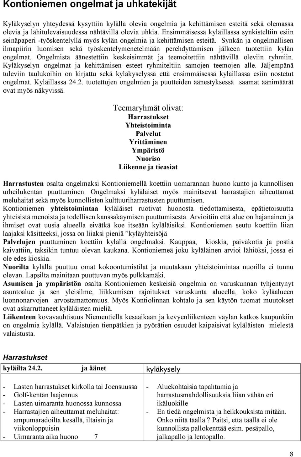 Synkän ja ongelmallisen ilmapiirin luomisen sekä työskentelymenetelmään perehdyttämisen jälkeen tuotettiin kylän ongelmat.