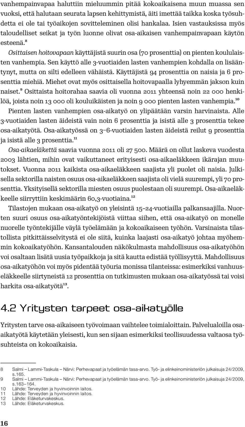 8 Osittaisen hoitovapaan käyttäjistä suurin osa (70 prosenttia) on pienten koululaisten vanhempia.