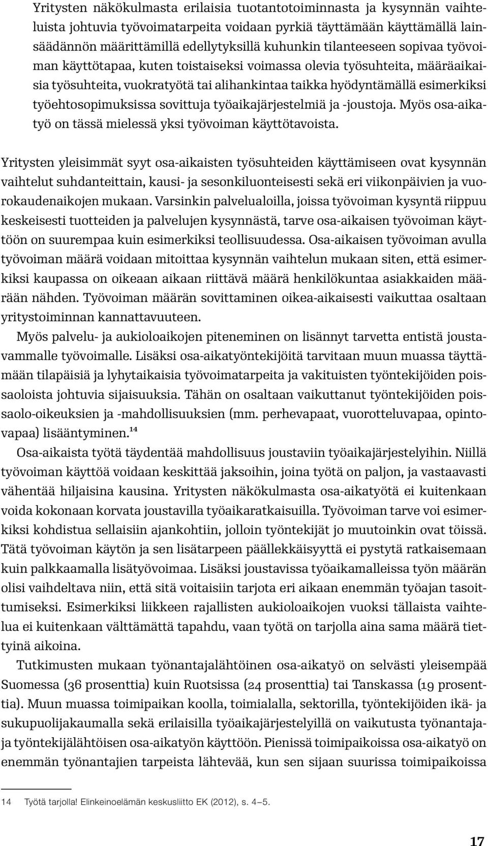 työehtosopimuksissa sovittuja työaikajärjestelmiä ja -joustoja. Myös osa-aikatyö on tässä mielessä yksi työvoiman käyttötavoista.