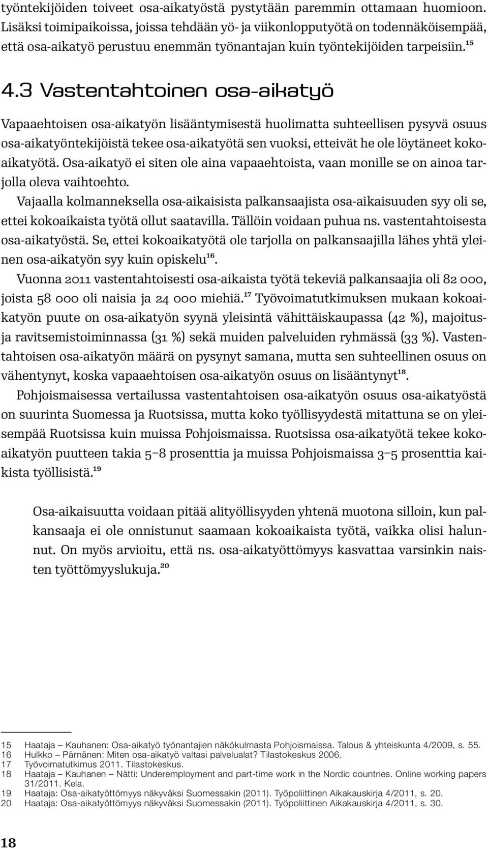 3 Vastentahtoinen osa-aikatyö Vapaaehtoisen osa-aikatyön lisääntymisestä huolimatta suhteellisen pysyvä osuus osa-aikatyöntekijöistä tekee osa-aikatyötä sen vuoksi, etteivät he ole löytäneet