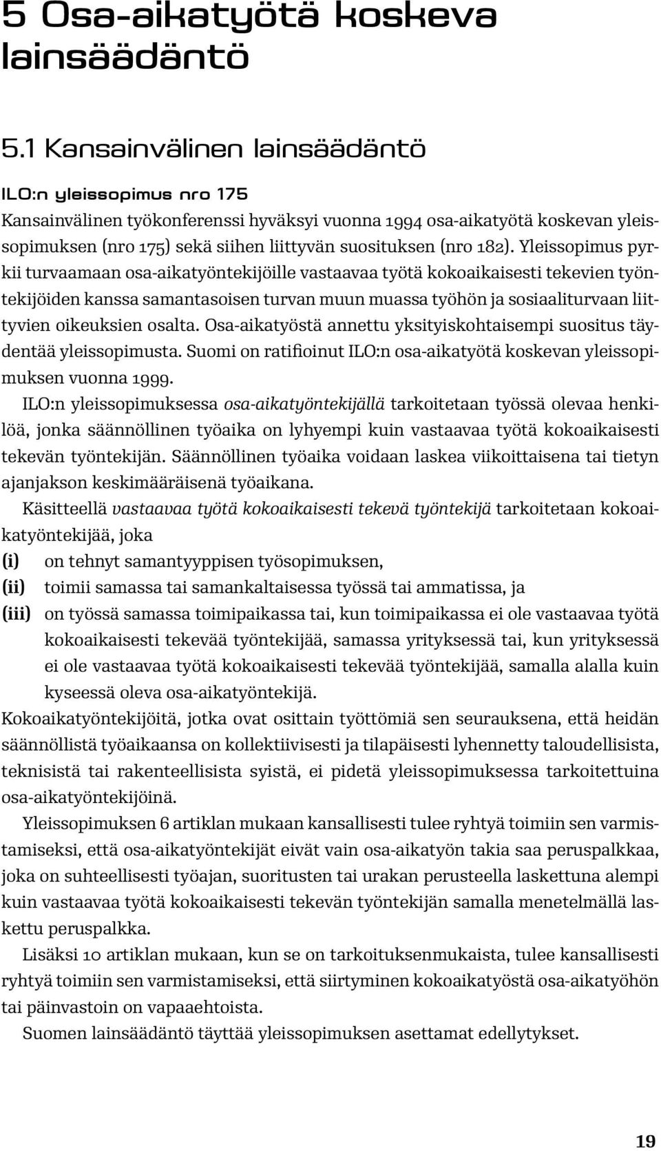 182). Yleissopimus pyrkii turvaamaan osa-aikatyöntekijöille vastaavaa työtä kokoaikaisesti tekevien työntekijöiden kanssa samantasoisen turvan muun muassa työhön ja sosiaaliturvaan liittyvien