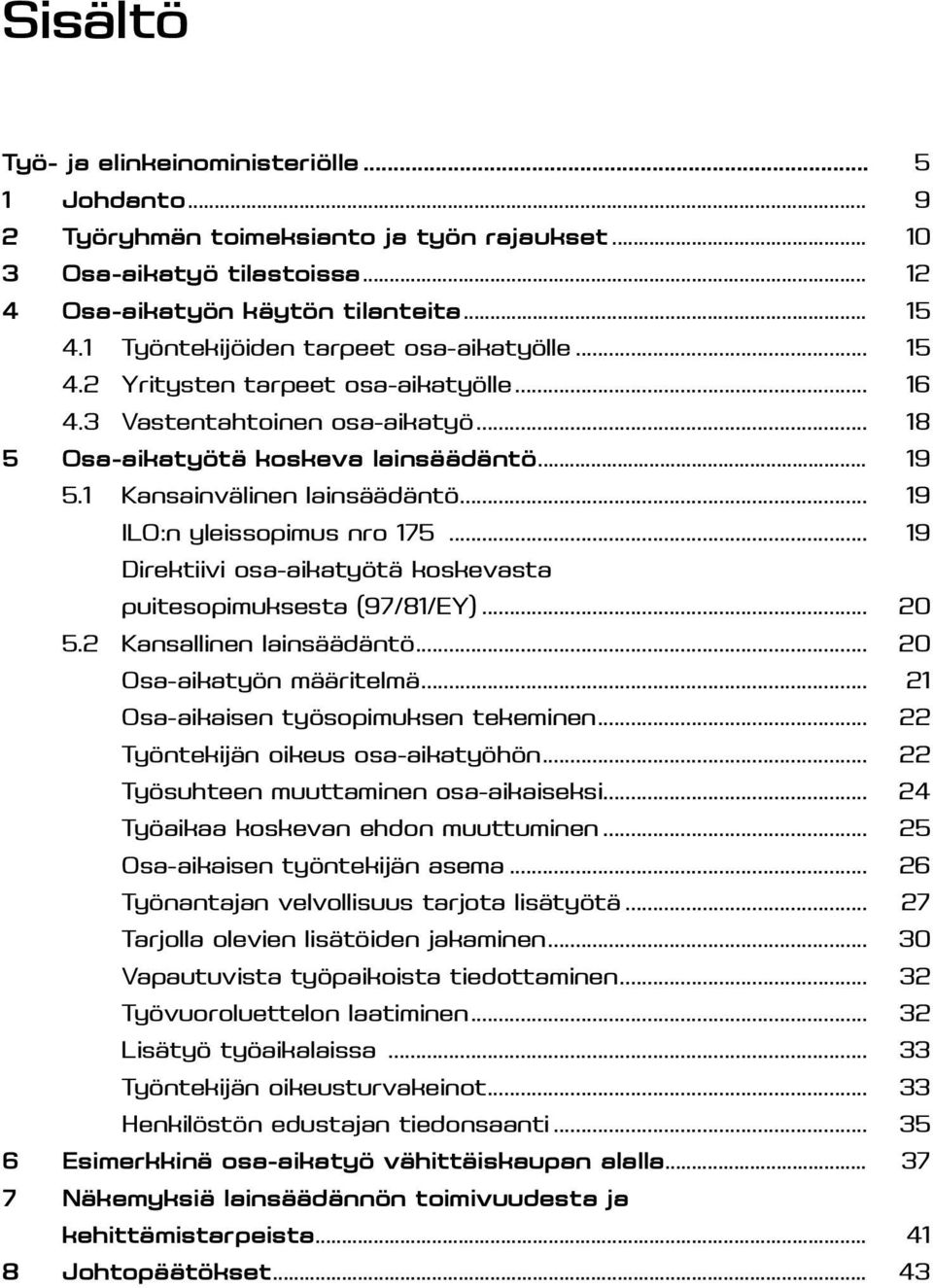 1 Kansainvälinen lainsäädäntö... 19 ILO:n yleissopimus nro 175... 19 Direktiivi osa-aikatyötä koskevasta puitesopimuksesta (97/81/EY)... 20 5.2 Kansallinen lainsäädäntö... 20 Osa-aikatyön määritelmä.