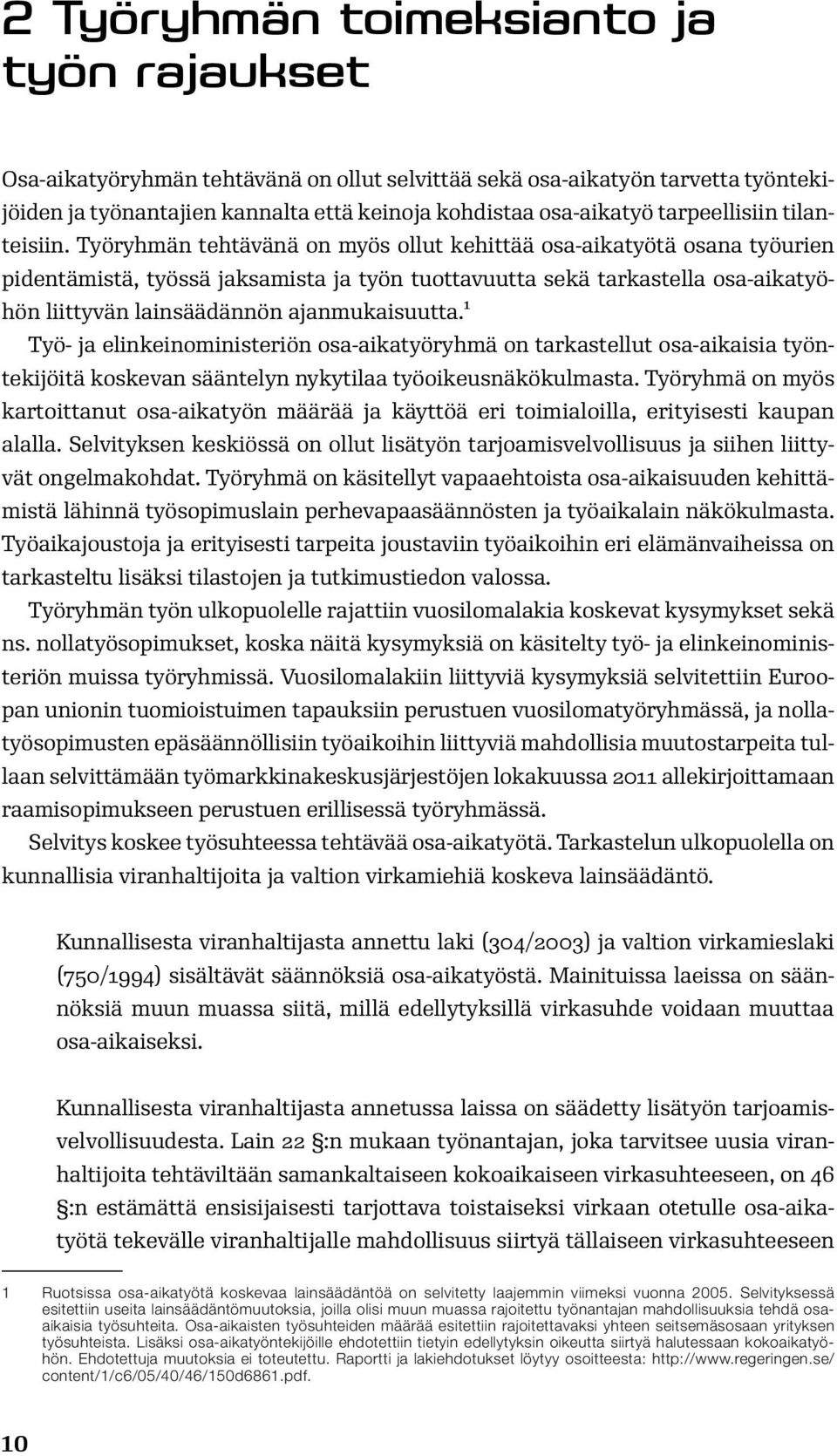 Työryhmän tehtävänä on myös ollut kehittää osa-aikatyötä osana työurien pidentämistä, työssä jaksamista ja työn tuottavuutta sekä tarkastella osa-aikatyöhön liittyvän lainsäädännön ajanmukaisuutta.