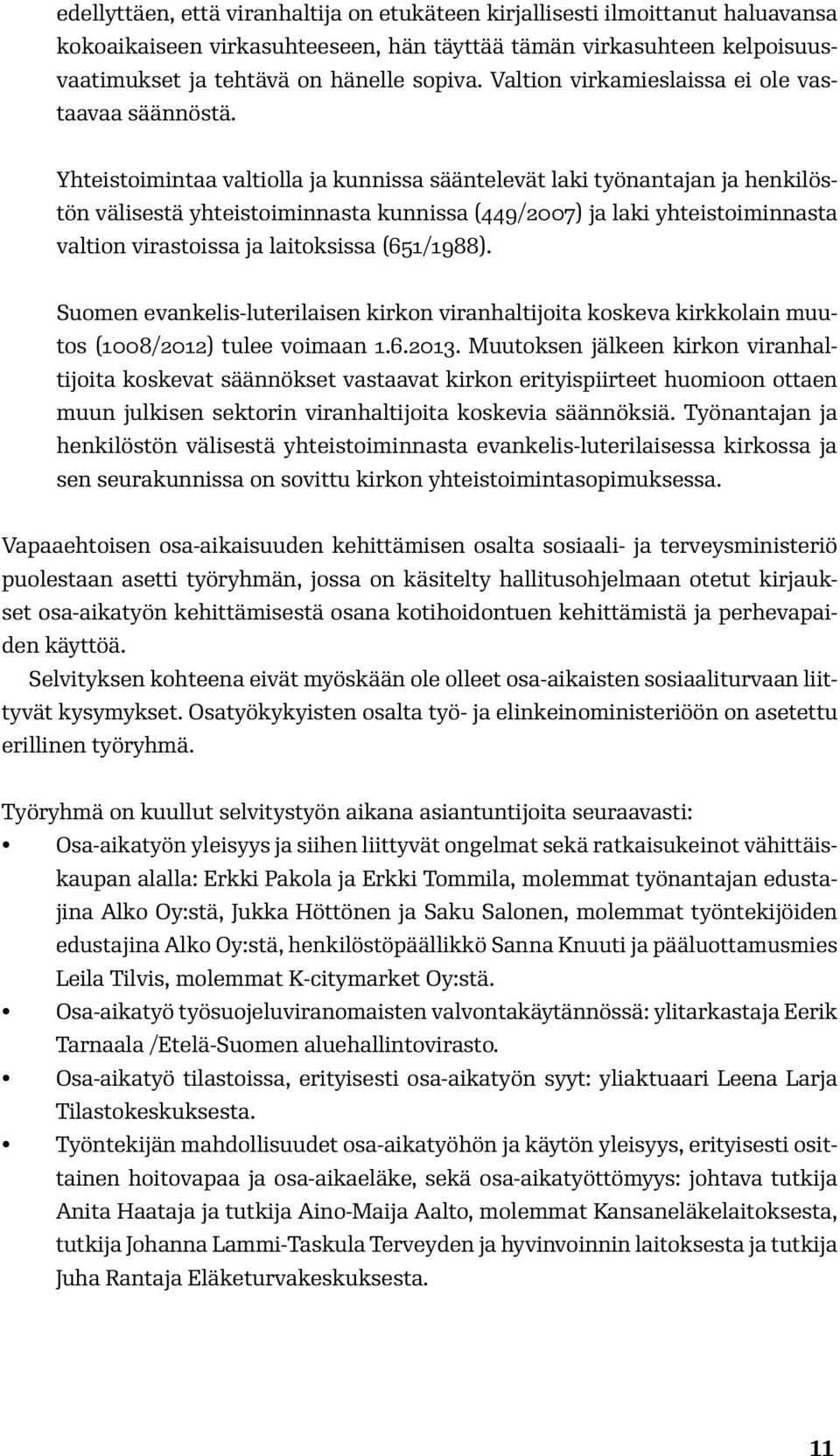 Yhteistoimintaa valtiolla ja kunnissa sääntelevät laki työnantajan ja henkilöstön välisestä yhteistoiminnasta kunnissa (449/2007) ja laki yhteistoiminnasta valtion virastoissa ja laitoksissa