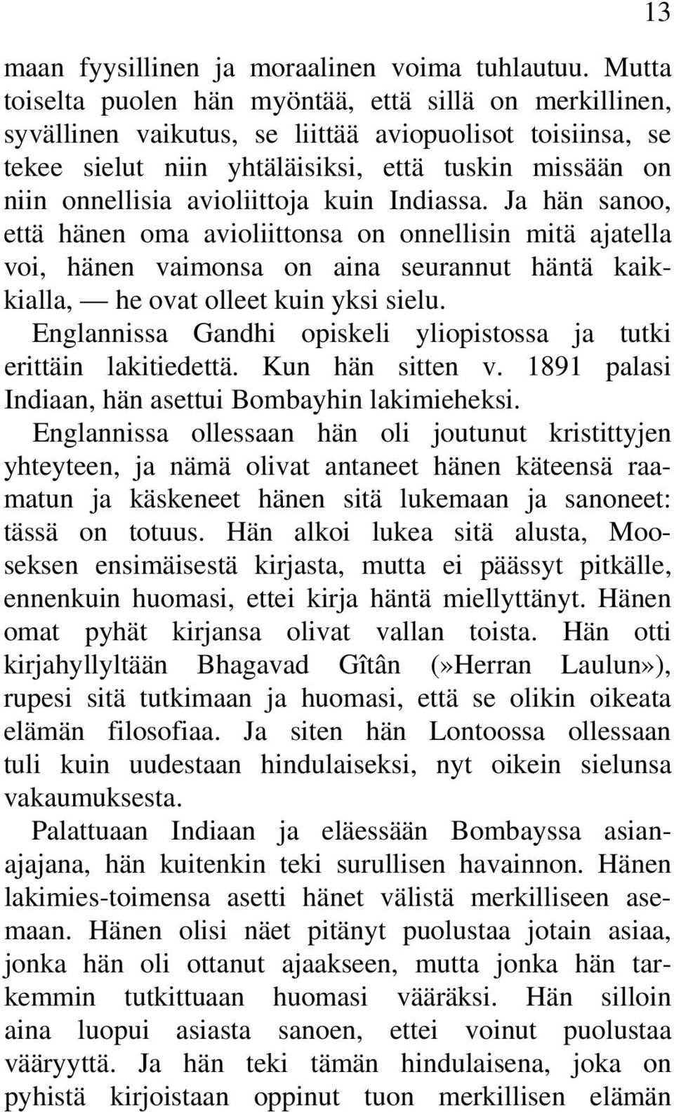 avioliittoja kuin Indiassa. Ja hän sanoo, että hänen oma avioliittonsa on onnellisin mitä ajatella voi, hänen vaimonsa on aina seurannut häntä kaikkialla, he ovat olleet kuin yksi sielu.