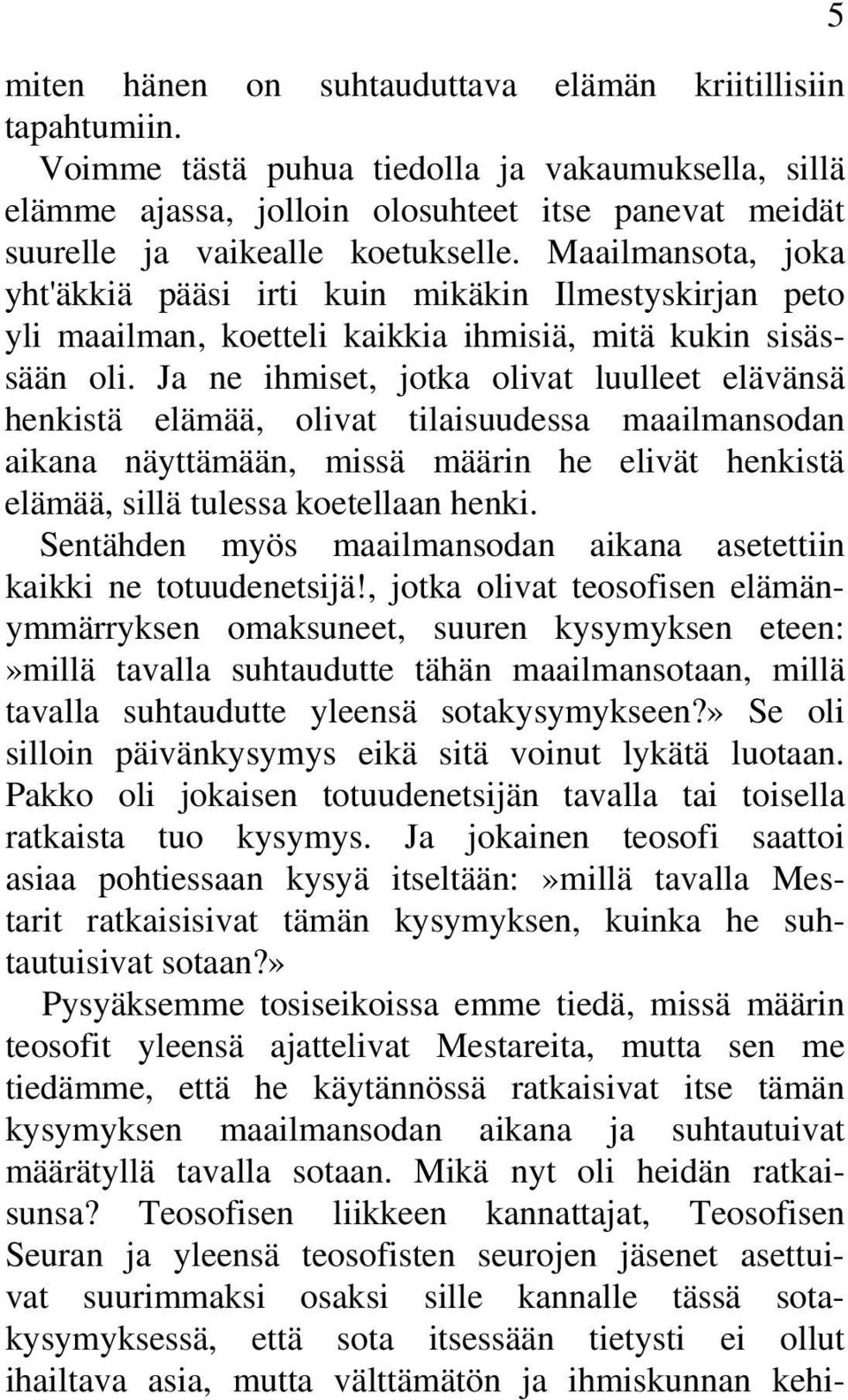 Maailmansota, joka yht'äkkiä pääsi irti kuin mikäkin Ilmestyskirjan peto yli maailman, koetteli kaikkia ihmisiä, mitä kukin sisässään oli.