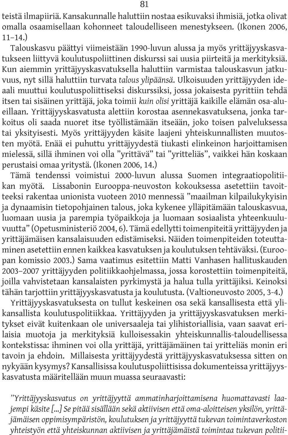 Kun aiemmin yrittäjyyskasvatuksella haluttiin varmistaa talouskasvun jatkuvuus, nyt sillä haluttiin turvata talous ylipäänsä.