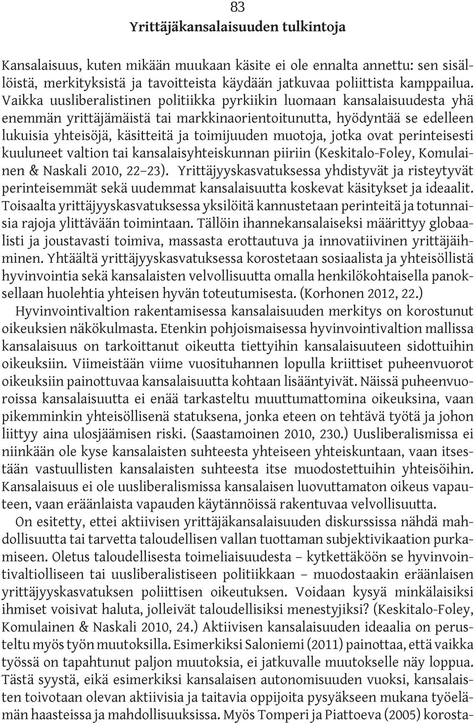 muotoja, jotka ovat perinteisesti kuuluneet valtion tai kansalaisyhteiskunnan piiriin (Keskitalo-Foley, Komulainen & Naskali 2010, 22 23).