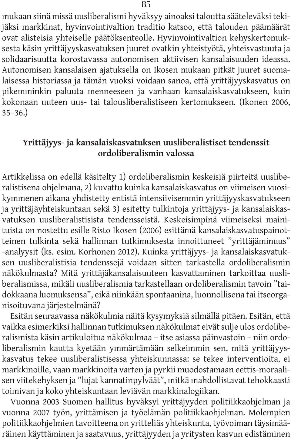 Hyvinvointivaltion kehyskertomuksesta käsin yrittäjyyskasvatuksen juuret ovatkin yhteistyötä, yhteisvastuuta ja solidaarisuutta korostavassa autonomisen aktiivisen kansalaisuuden ideassa.