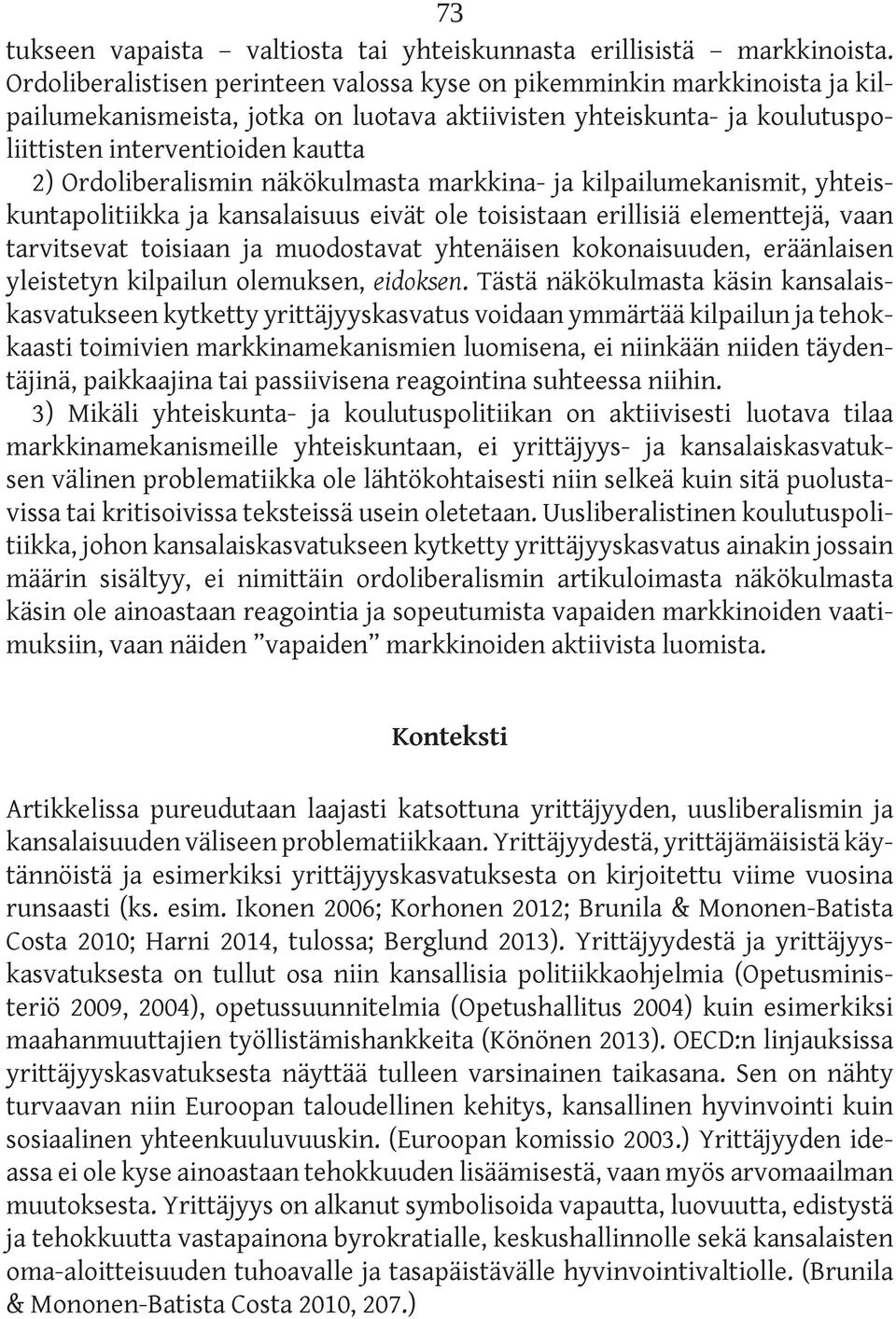 Ordoliberalismin näkökulmasta markkina- ja kilpailumekanismit, yhteiskuntapolitiikka ja kansalaisuus eivät ole toisistaan erillisiä elementtejä, vaan tarvitsevat toisiaan ja muodostavat yhtenäisen