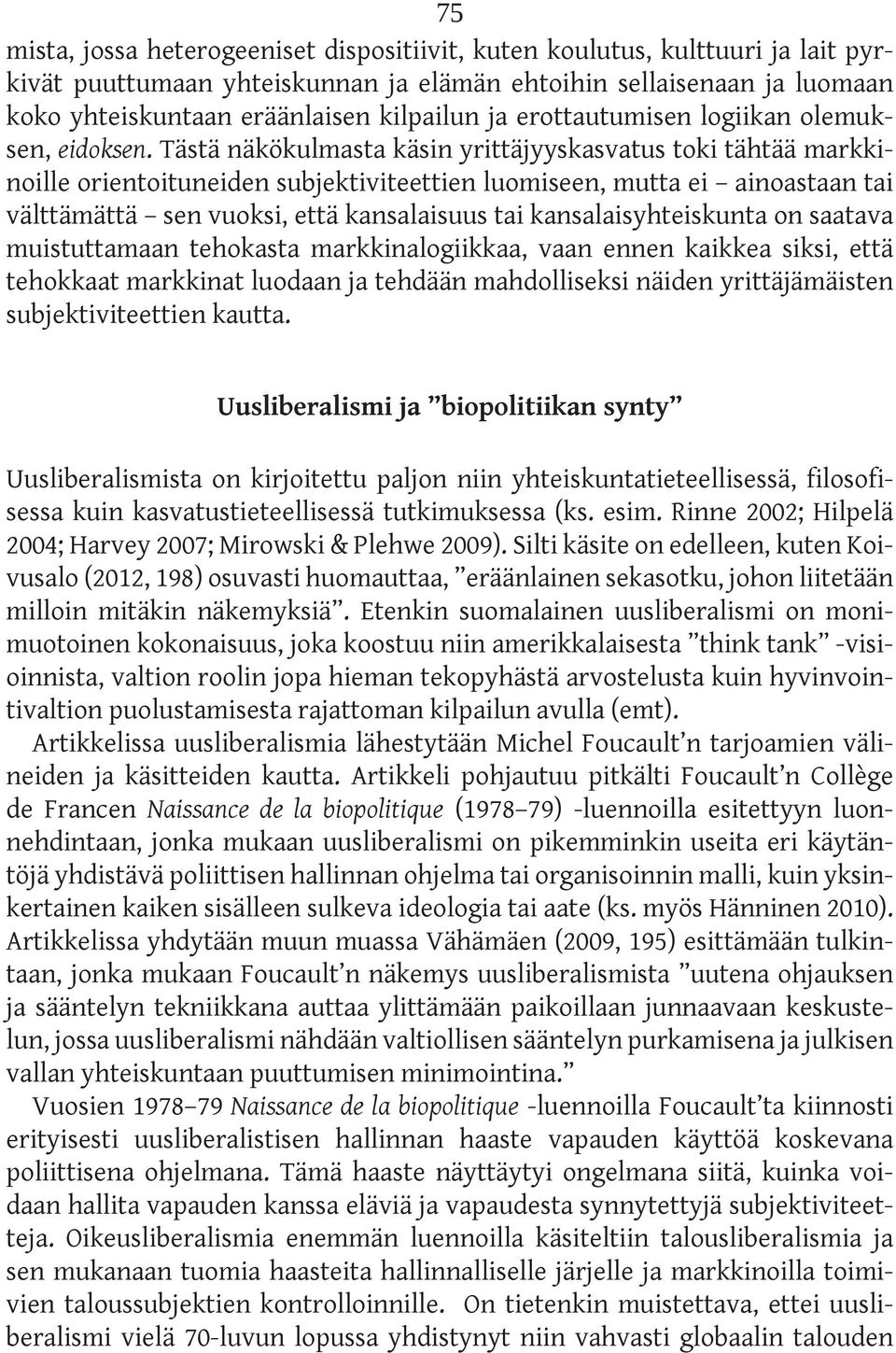 Tästä näkökulmasta käsin yrittäjyyskasvatus toki tähtää markkinoille orientoituneiden subjektiviteettien luomiseen, mutta ei ainoastaan tai välttämättä sen vuoksi, että kansalaisuus tai