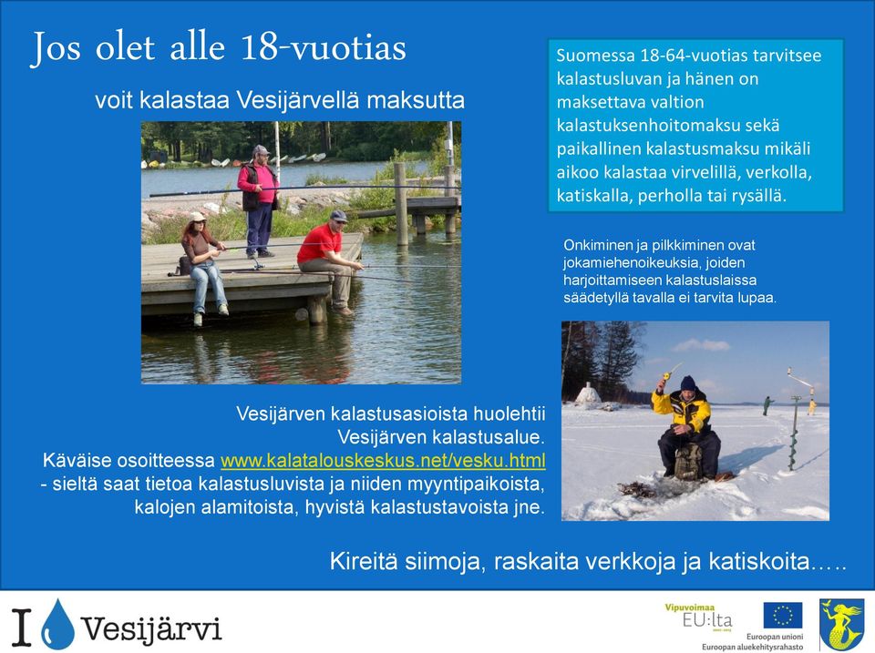 Onkiminen ja pilkkiminen ovat jokamiehenoikeuksia, joiden harjoittamiseen kalastuslaissa säädetyllä tavalla ei tarvita lupaa.
