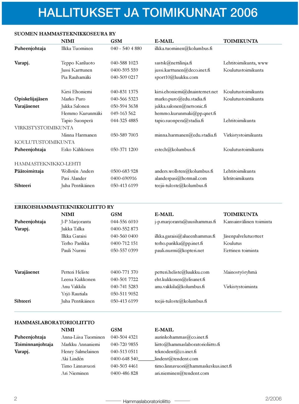 com Kirsi Ehoniemi 040-831 1375 kirsi.ehoniemi@dnainternet.net Koulutustoimikunta Opiskelijajäsen Marko Puro 040-566 5323 marko.puro@edu.stadia.