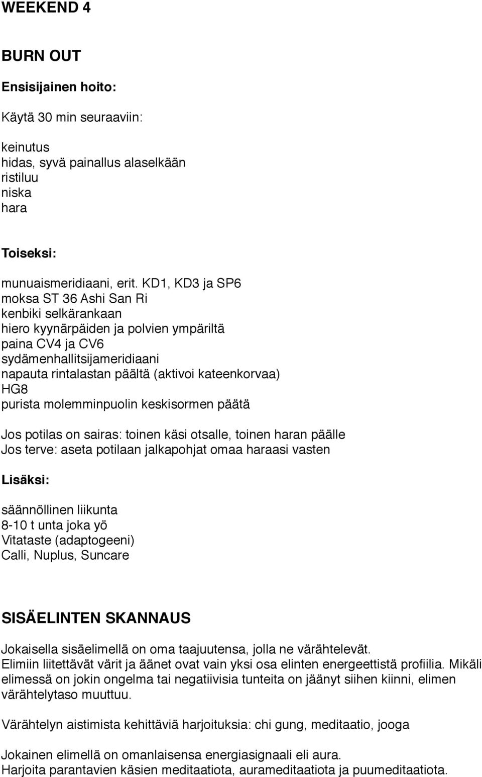 purista molemminpuolin keskisormen päätä Jos potilas on sairas: toinen käsi otsalle, toinen haran päälle Jos terve: aseta potilaan jalkapohjat omaa haraasi vasten Lisäksi: säännöllinen liikunta 8-10