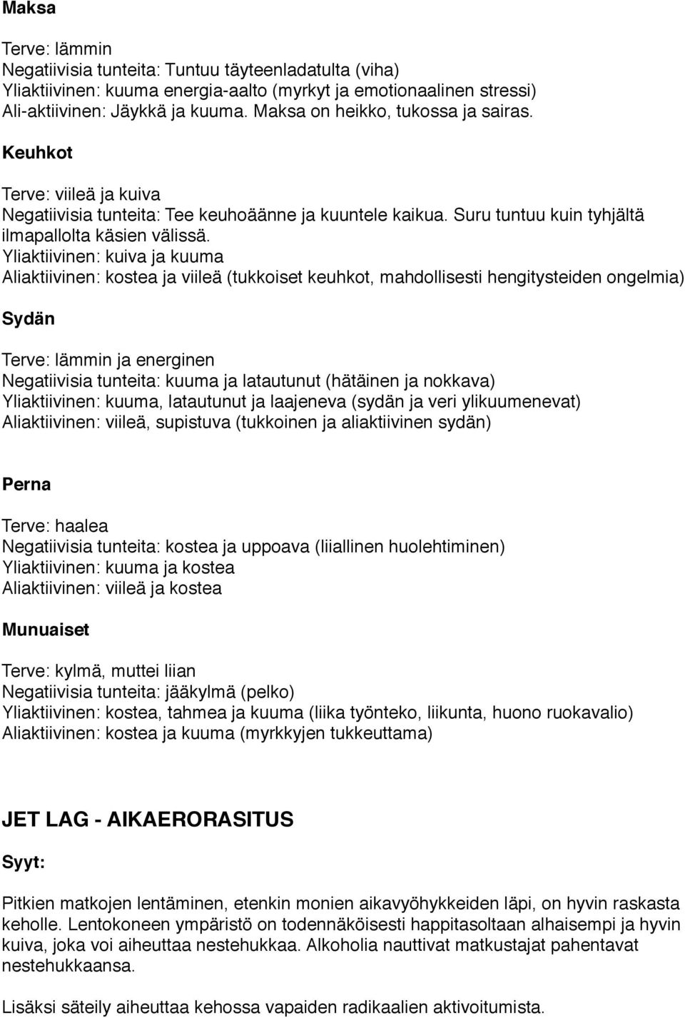 Yliaktiivinen: kuiva ja kuuma Aliaktiivinen: kostea ja viileä (tukkoiset keuhkot, mahdollisesti hengitysteiden ongelmia) Sydän Terve: lämmin ja energinen Negatiivisia tunteita: kuuma ja latautunut