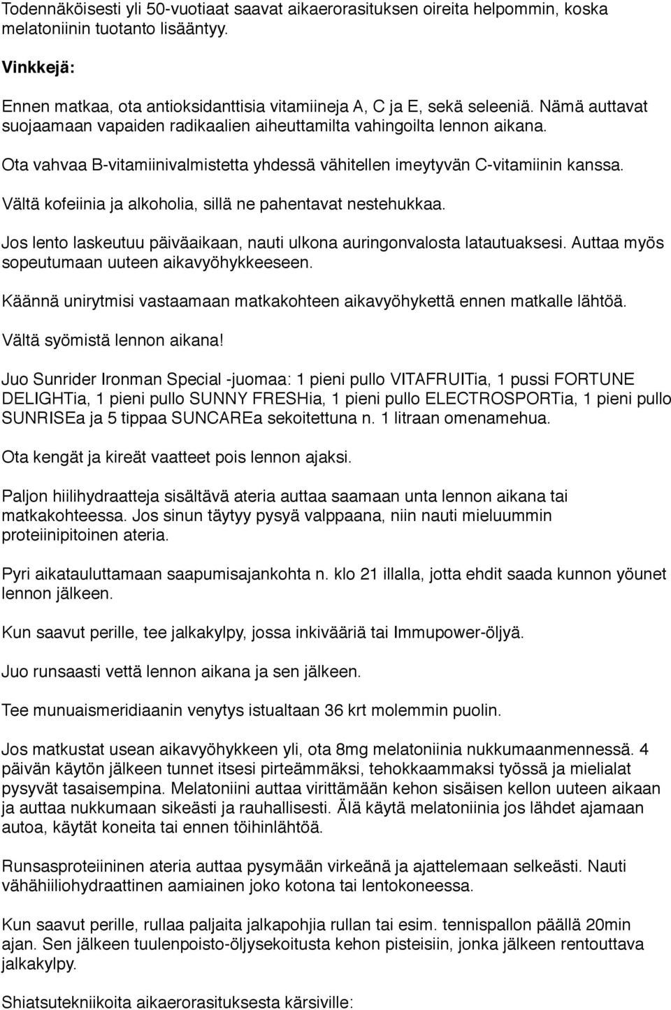 Vältä kofeiinia ja alkoholia, sillä ne pahentavat nestehukkaa. Jos lento laskeutuu päiväaikaan, nauti ulkona auringonvalosta latautuaksesi. Auttaa myös sopeutumaan uuteen aikavyöhykkeeseen.