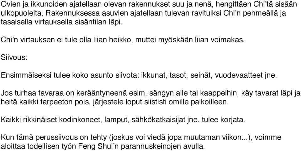 Siivous: Ensimmäiseksi tulee koko asunto siivota: ikkunat, tasot, seinät, vuodevaatteet jne. Jos turhaa tavaraa on kerääntyneenä esim.