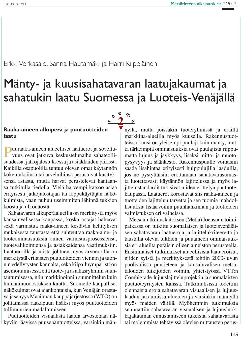 Rakennustuotteissa kuusi on yleisempi puulaji kuin mänty, mutta tärkeimpiä ominaisuuksia ovat puulajista riippumatta lujuus ja jäykkyys, lisäksi mitta- ja muotopysyvyys ja säänkesto.