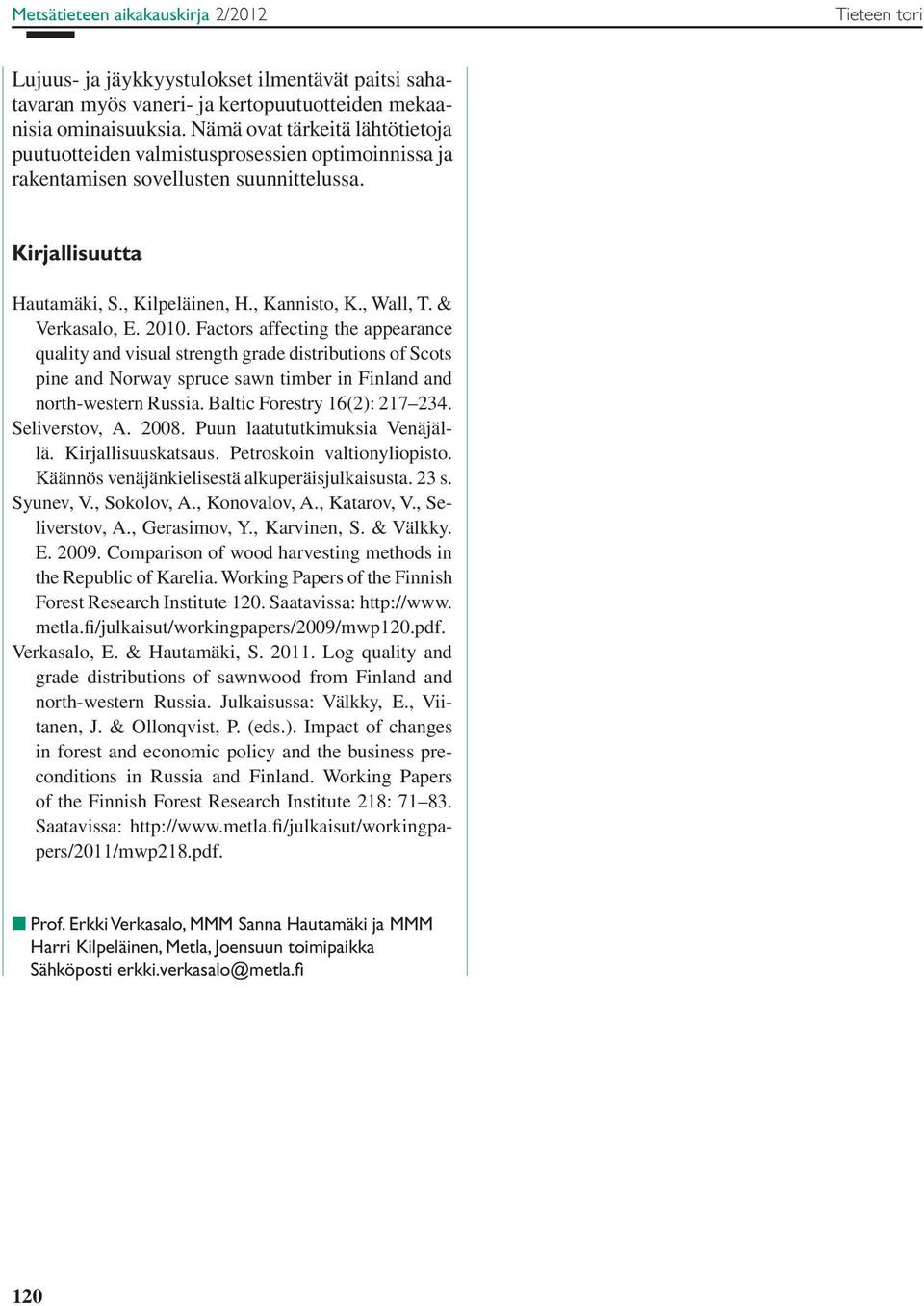 & Verkasalo, E. 2010. Factors affecting the appearance quality and visual strength grade distributions of Scots pine and Norway spruce sawn timber in Finland and north-western Russia.