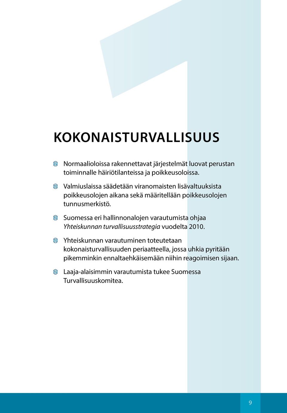Suomessa eri hallinnonalojen varautumista ohjaa Yhteiskunnan turvallisuusstrategia vuodelta 2010.