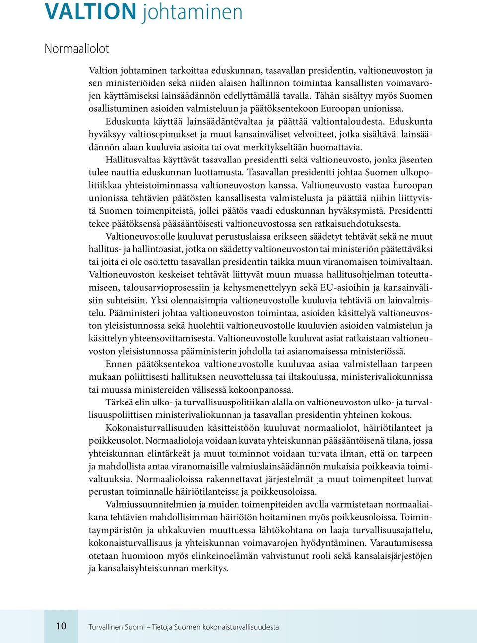 Eduskunta käyttää lainsäädäntövaltaa ja päättää valtiontaloudesta.