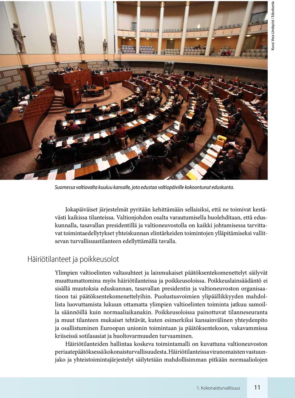 Valtionjohdon osalta varautumisella huolehditaan, että eduskunnalla, tasavallan presidentillä ja valtioneuvostolla on kaikki johtamisessa tarvittavat toimintaedellytykset yhteiskunnan elintärkeiden