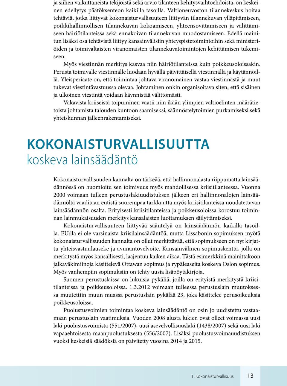 välittämiseen häiriötilanteissa sekä ennakoivan tilannekuvan muodostamiseen.